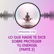 Lo que nadie te dice sobre proteger tu energía (parte 2)