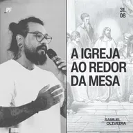 Série: A Igreja ao Redor da Mesa - (Parte I) - Samuel Oliveira