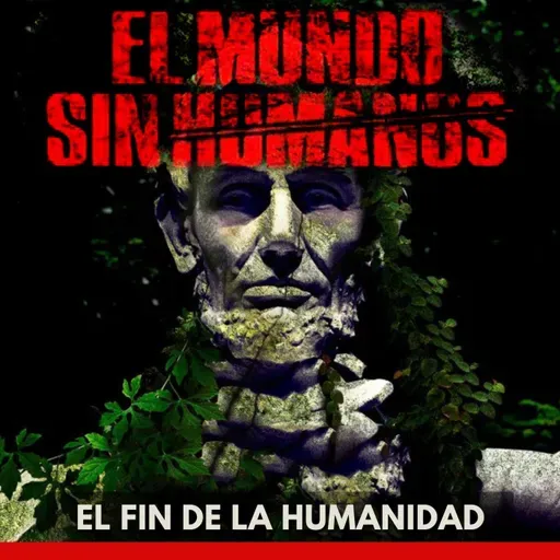 El Mundo Sin Humanos - El Fin de la Humanidad