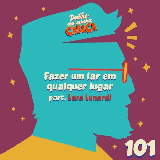 Episódio 101 - Fazer um lar em qualquer lugar (part. Lara Lunardi)
