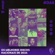 NOIZE #068 - MELHORES DISCOS NACIONAIS DE 2024