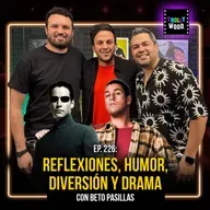 Ep. 226 - Reflexiones, Humor, Diversión y Drama con BETO PASILLAS