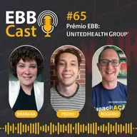 EBB Cast 65 - Prêmio EBB: UnitedHealth Group com Barbara Freitas, Pedro Neumann e Rogério Vinturini