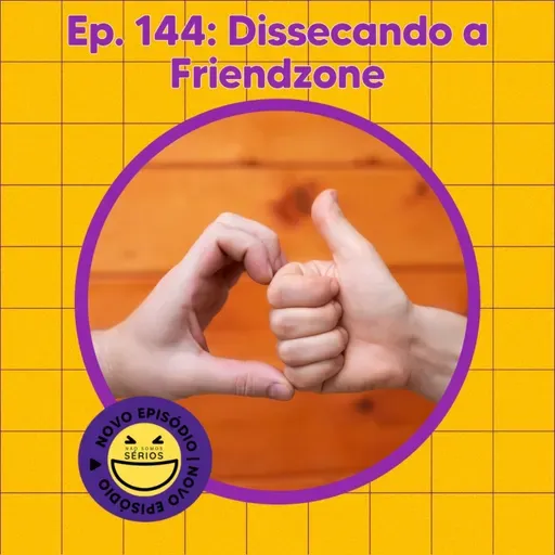 144 - Dissecando a Friendzone