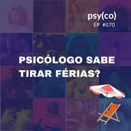 Psicólogo sabe tirar férias? | Ep. #70
