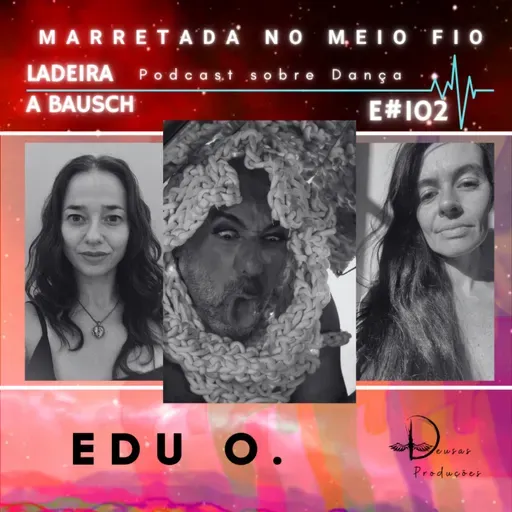 E#102 - Deslocar as Belezas - Edu O.