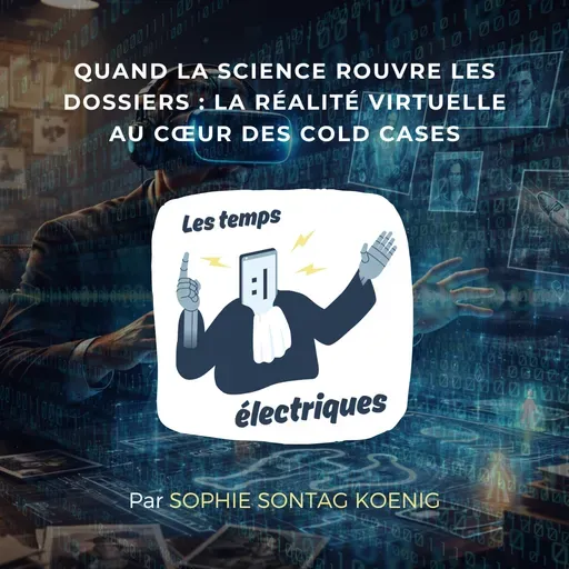 Quand la science rouvre les dossiers : la réalité virtuelle au cœur des cold cases