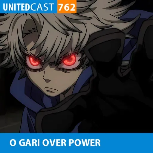 UNITEDcast #762 - O GARI OVER POWER (Gachiakuta)