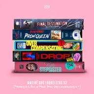 220. Matinê 33 (Premonição 6, Rua do Medo, Drop, Overcompensating e +)