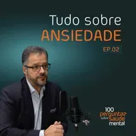 Tudo sobre Ansiedade | 100 Perguntas sobre Saúde Mental | Ep. 02