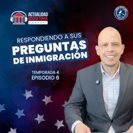 Respondiendo a sus preguntas de inmigración. T4E6 Actualidad Migratoria Podcast.