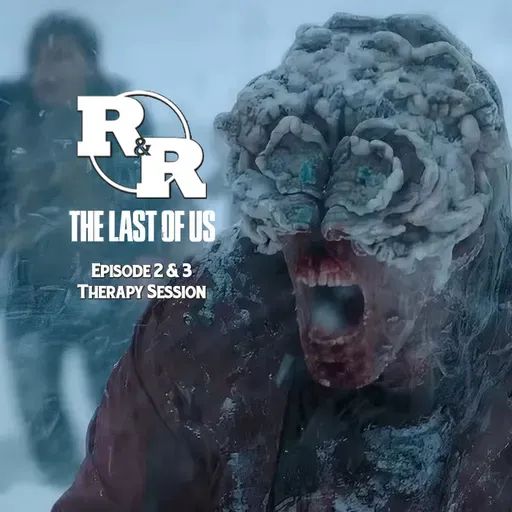 R&R 141: The Last of Us - Season 2 Episode 2 & 3