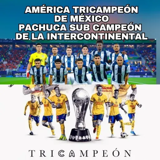 AMÉRICA TRICAMPEÓN DE MÉXICO, PACHUCA SUB CAMPEÓN DEL MUNDO.