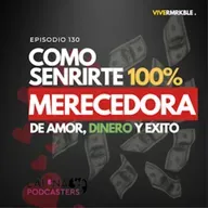 130│ COMO SENTIRTE 100% MERECEDORA DE AMOR, DINERO Y ÉXITO (TE CAMBIARA LA VIDA)