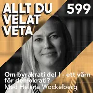 599 Om byråkrati del I - ett värn för demokratin med Helena Wockelberg