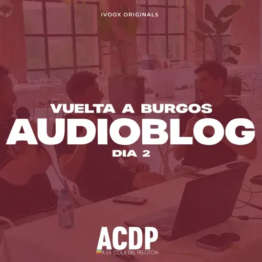 AUDIOBLOG - Día 2 - Vuelta a Burgos | ACDP - A la Cola Del Pelotón