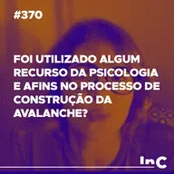 #370 - Foi utilizado algum recurso da psicologia e afins no processo de construção da Avalanche? - Andréa Vargas