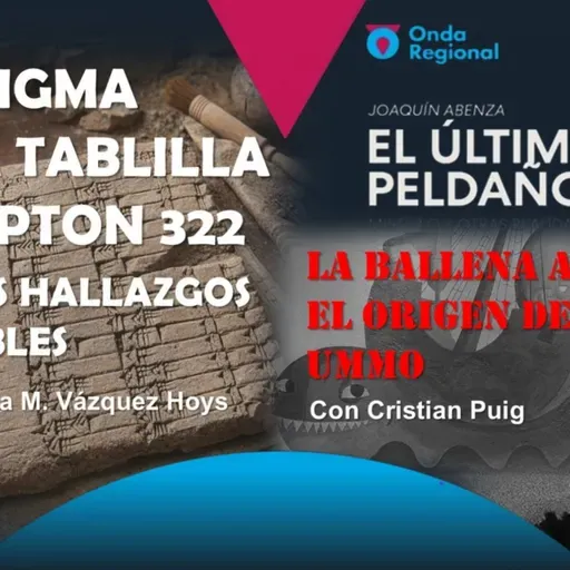 EL ÚLTIMO PELDAÑO T35C023 El enigma de la tablilla Plympton 322 y otros hallazgos imposibles. La Ballena Alegre y el origen del caso UMMO. (07/03/2026)
