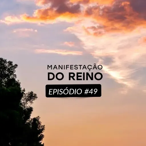 Manifestação do Reino • Episódio 49