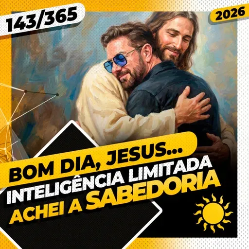 INTELIGÊNCIA ILIMITADA: ACHEI A SABEDORIA - Bom dia, Jesus! 143/365 (2026)