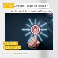 Zwischen Trigger und Freiheit- Achtsamkeit bei mentalem Kidnapping #132