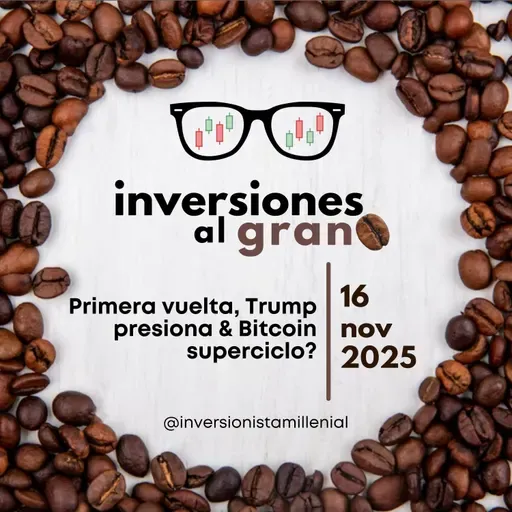 Inversiones al Grano 16Noviembre2025 - Primera vuelta, Trump presiona & Bitcoin superciclo?