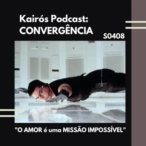 #109 - CONVERGÊNCIA: “O AMOR é uma MISSÃO IMPOSSÍVEL”