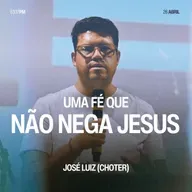 Uma Fé Que Não Nega Jesus - José Luiz (Choter)