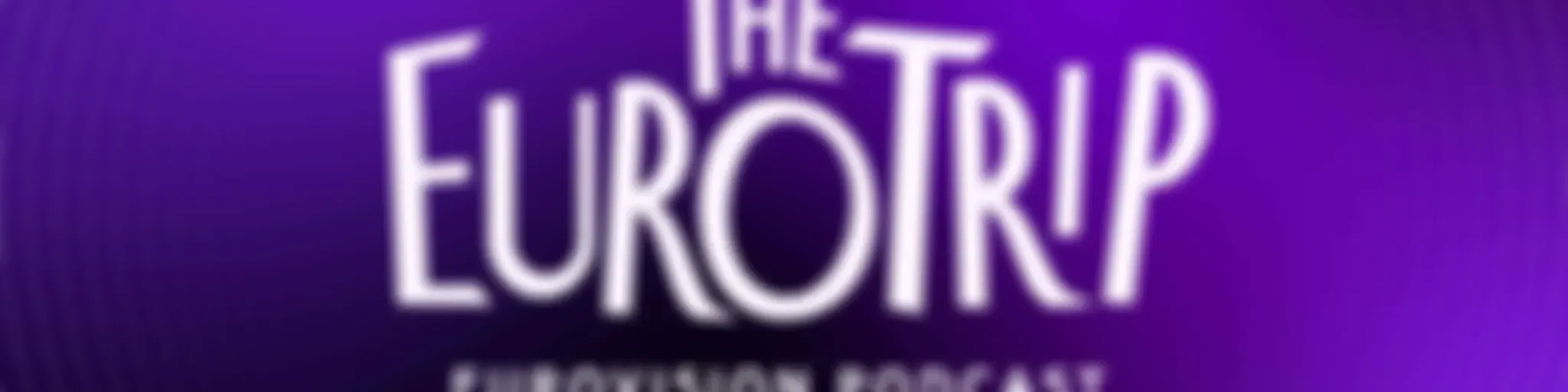 The Euro Trip | Eurovision Podcast