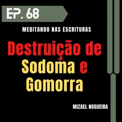 # 068 - Porque Deus destruiu Sodoma e Gomorra? (Mizael Nogueira)