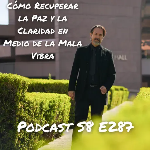 Cómo Recuperar la Paz y la Claridad en Medio de la Mala Vibra S8 E287