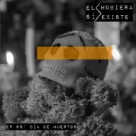 El Hubiera Sí Existe Ep 68: Día de Muertos