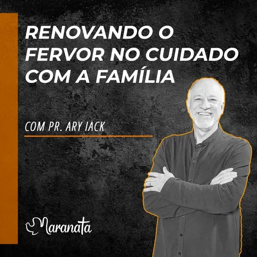 Renovando o fervor no cuidado com a família - Pr. Ary Iack