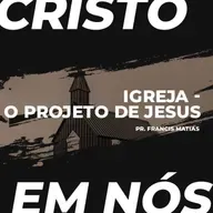 Igreja - O projeto de Jesus | Pr Francis Matias (Série Cristo em Nós)