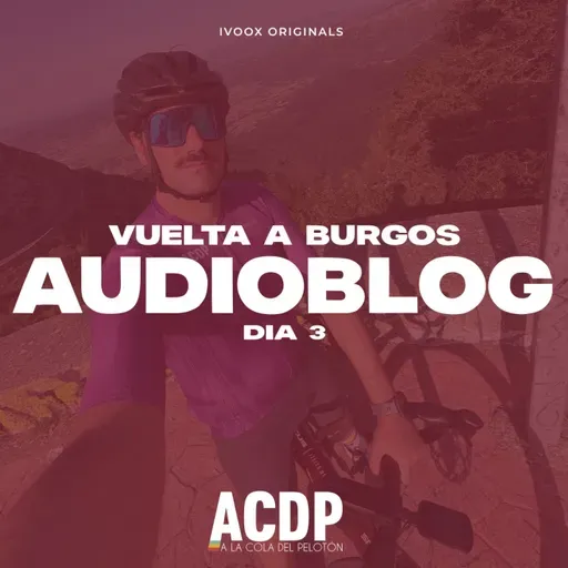AUDIOBLOG - Día 3 - Vuelta a Burgos | ACDP - A la Cola Del Pelotón