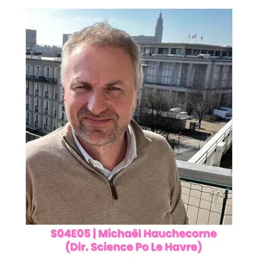 S04E05 : Michaël Hauchecorne (Directeur Science Po Le Havre) Éducation, transmission et vie étudiante au Havre.