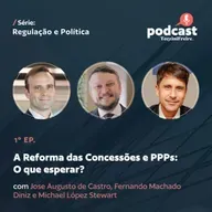 Episódio 1: A Reforma das Concessões e PPPs: O que esperar?
