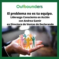 El problema no es tu equipo. Liderazgo Consciente en Acción con Andrea Gamir ex Directora de Ventas de Declarando