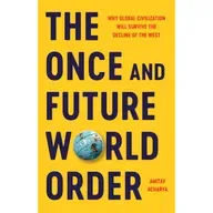 Amitav Acharya - The Once and Future World Order: Why Global Civilization Will Survive the Decline of the West