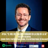 #154. El Rol del Talento Humano en la Era de la IA. Gustavo Valbuena. Senior People Partner para Global Tech en Walmart.