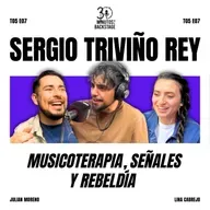 T05 E07 Sergio Triviño Rey - Musicoterapia, Señales y Rebeldía
