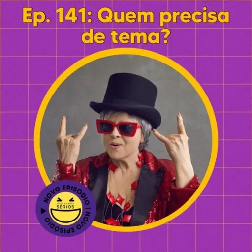 141 - Quem precisa de tema?