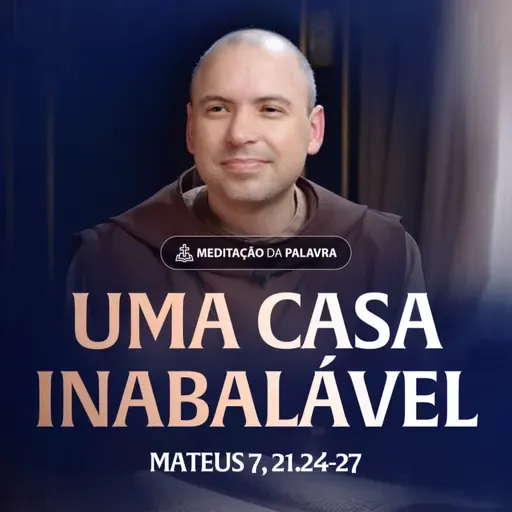 Uma casa inabalável | (Mateus 7, 21.24-27) #2549 | Meditação da Palavra