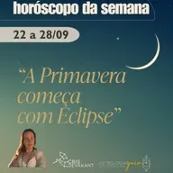 Horóscopo da Semana 22 a 28 de Setembro | A Primavera Começa com Eclipse