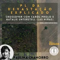 265 - O PL da Devastação explicado (crossover com Las Niñas)