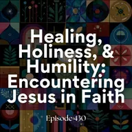 Healing, holiness, and humility: encountering Jesus in faith (6th lesson from Luke)