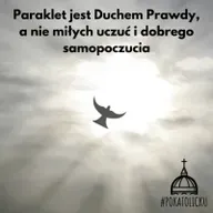 Paraklet jest Duchem Prawdy, a nie miłych uczuć i dobrego samopoczucia