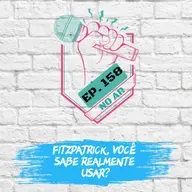 EP 158 - Fitzpatrick, você sabe realmente usar?