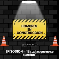 EPISODIO 4 – “Batallas que no se cuentan”