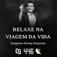 #446 - Dzogchen Ponlop Rinpoche - Relaxe na Viagem da Vida
